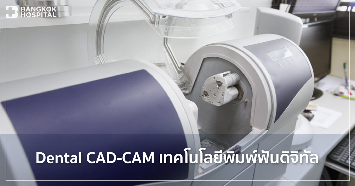 DENTAL CAD-CAM เทคโนโลยีพิมพ์ฟันดิจิทัล | โรงพยาบาลกรุงเทพ สำนักงานใหญ่