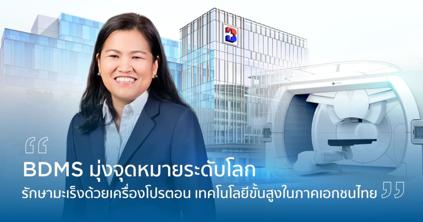 BDMS มุ่งจุดหมายระดับโลกรักษามะเร็งด้วยเครื่องโปรตอน เทคโนโลยีขั้นสูงในภาคเอกชนไทย “Global destination for the next generation of advanced cancer care”